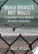 Build bridges, not walls : a journey to a world without borders /