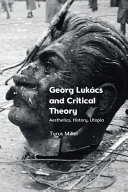 Georg Lukács and critical theory : aesthetics, history, utopia /
