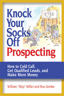 Knock your socks off prospecting : how to cold call, get qualified leads, and make more money /