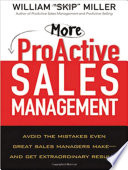 More proactive sales management : avoid the mistakes even great sales managers make--and get extraordinary results /