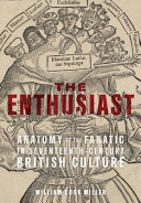 The enthusiast : anatomy of the fanatic in seventeenth-century British culture /