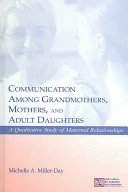 Communication among grandmothers, mothers, and adult daughters : a qualitative study of maternal relationships /