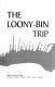 The loony-bin trip /