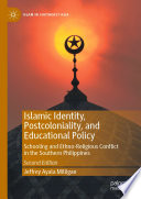 Islamic Identity, Postcoloniality, and Educational Policy : Schooling and Ethno-Religious Conflict in the Southern Philippines /