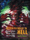 Better to reign in hell : serial killers, media panics and the FBI /