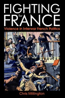 Fighting for France : violence in interwar French politics /