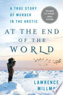 At the end of the world : a true story of murder in the Arctic /