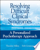Resolving difficult clinical syndromes : a personalized psychotherapy approach /