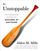 Be unstoppable : the 8 essential actions to succeed at anything / by Alden M. Mills.