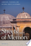 Streets of memory : landscape, tolerance, and national identity in Istanbul /