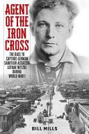 Agent of the Iron Cross : the race to capture German saboteur-assassin Lothar Witzke during World War I /