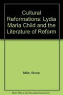 Cultural reformations : Lydia Maria Child and the literature of reform /