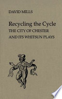 Recycling the cycle : the city of Chester and its Whitsun plays /