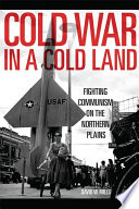 Cold War in a cold land : fighting communism on the northern plains /