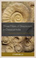 Three pillars of skepticism in classical India : Nāgārjuna, Jayarāśi, and Śrī Harṣa /