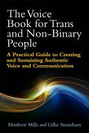 The voice book for trans and non-binary people : a practical guide to creating and sustaining authentic voice and communication /