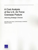 A cost analysis of the U.S. Air Force overseas posture : informing strategic choices /