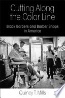 Cutting along the color line : Black barbers and barber shops in America /