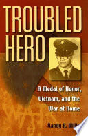Troubled hero : a Medal of Honor, Vietnam, and the war at home /