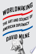 Worldmaking : the art and science of American diplomacy /