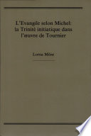 L'Evangile selon Michel : la Trinité initiatique dans l'œuvre de Tournier /