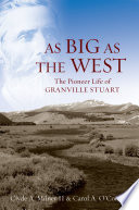 As big as the West : the pioneer life of Granville Stuart /