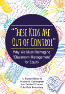 "These kids are out of control" : why we must reimagine "classroom management" for equity /