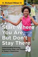 Start where you are, but don't stay there : understanding diversity, opportunity gaps, and teaching in today's classrooms /