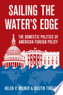 Sailing the water's edge : the domestic politics of American foreign policy /