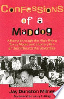 Confessions of a maddog : a romp through the high-flying Texas music and literary era of the fifties to the seventies /
