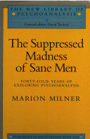 The suppressed madness of sane men : forty-four years of exploring psychoanalysis /