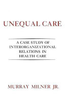 Unequal care : a case study of interorganizational relations in health care /