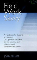 Field work savvy : a handbook for students in internship, co-operative education, service-learning and other forms of experiential education /