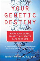 Your genetic destiny : know your genes, secure your health, and save your life /