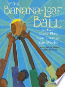 The banana-leaf ball : how play can change the world /