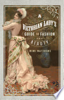 Victorian lady's guide to fashion and beauty.