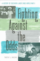 Fighting against the odds : a history of southern labor since World War II /