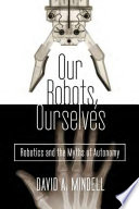 Our robots, ourselves : robotics and the myths of autonomy /