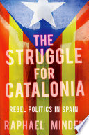 The struggle for Catalonia : rebel politics in Spain /