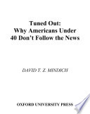 Tuned out : why Americans under 40 don't follow the news /
