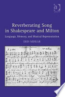 Reverberating song in Shakespeare and Milton : language, memory, and musical representation /