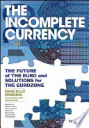 The incomplete currency : the future of the euro and solutions for the Eurozone /
