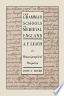 The grammar schools of medieval England : A.F. Leach in historiographical perspective /