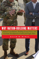 Why nation-building matters : political consolidation, building security forces, and economic development in failed and fragile states /