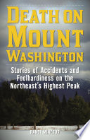 Death on Mount Washington : stories of accidents and foolhardiness on the Northeast's highest peak /