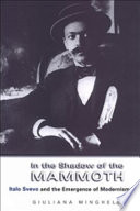 In the shadow of the mammoth : Italo Svevo and the emergence of modernism /