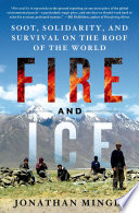 Fire and ice : soot, solidarity, and survival on the roof of the world /