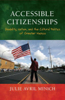 Accessible citizenships : disability, nation, and the cultural politics of greater Mexico /