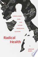 Radical health : unwellness, care, and Latinx expressive culture /