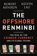 The offshore Renminbi : the rise of the Chinese currency and its global future /